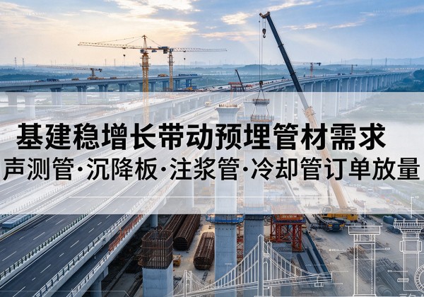 新都基建稳增长带动预埋监测管材需求，声测管、沉降板、注浆管订单持续放量