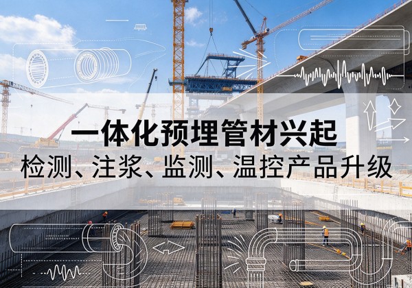 新都一体化管材产品兴起，声测注浆一体管、多功能预埋管应用增多